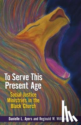 Ayers, Danielle - To Serve This Present Age: Social Justice Ministries in the Black Church