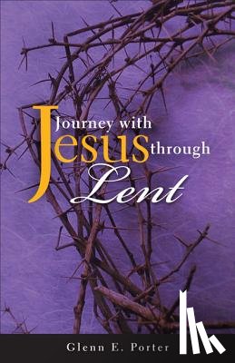 Porter, Glenn E. - Journey with Jesus Through Lent