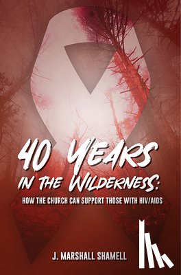 Shamell, J. Marshall - 40 Years in the Wilderness: How the Church Can Support Those with HIV/AIDS