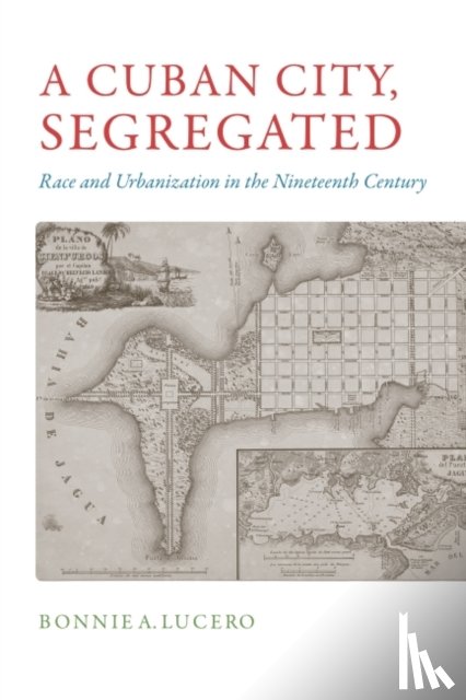 Lucero, Bonnie A. - A Cuban City, Segregated