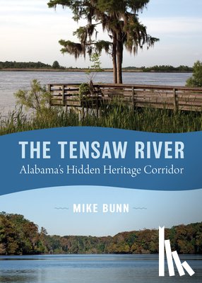 Bunn, Mike - The Tensaw River: Alabama's Hidden Heritage Corridor