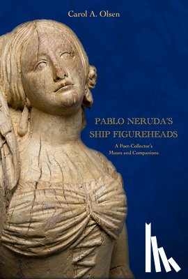 Olsen, Carol A. - Pablo Neruda's Ship Figureheads