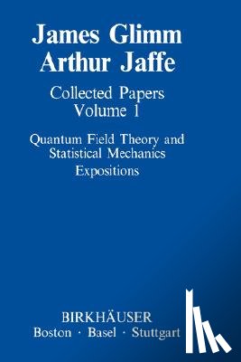 Glimm, James - Collected Papers Vol.1: Quantum Field Theory and Statistical Mechanics: Expositions