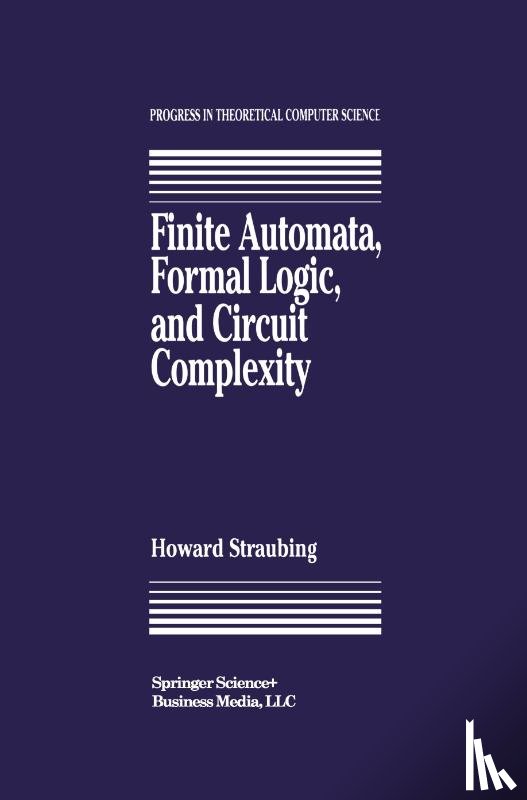Straubing, Howard - Finite Automata, Formal Logic, and Circuit Complexity