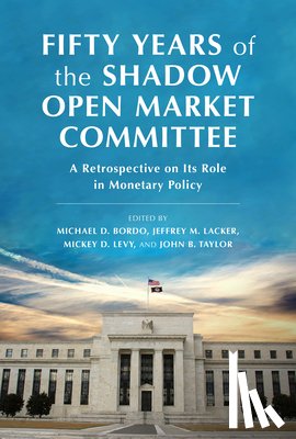 Lacker, Jeffrey M. - Fifty Years of the Shadow Open Market Committee: A Retrospective on Its Role in Monetary Policy