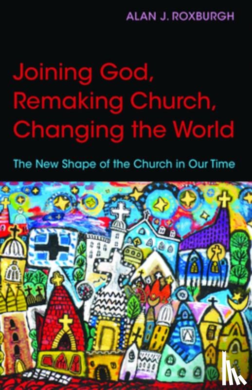 Roxburgh, Alan J. - Joining God, Remaking Church, Changing the World