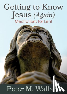 Wallace, Peter M. - Getting to Know Jesus (Again)