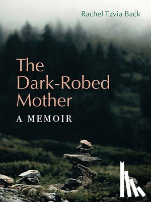 Back, Rachel Tzvia - The Dark-Robed Mother: A Memoir