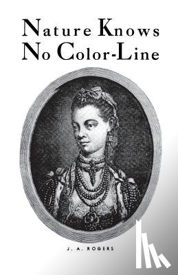 Rogers, J. a. - Nature Knows No Color-Line: Research Into the Negro Ancestry in the White Race
