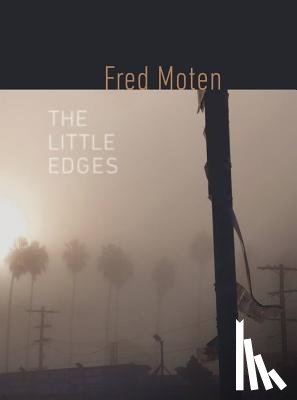 Moten, Fred - The Little Edges