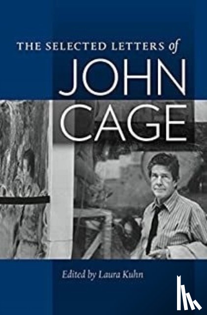 Cage, John, Kuhn, Laura - The Selected Letters of John Cage