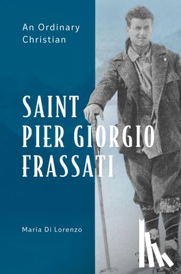 Di Lorenzo, Maria - Saint Pier Giorgio Frassati: An Ordinary Christian
