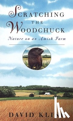 Kline, David - Scratching the Woodchuck: Nature on an Amish Farm