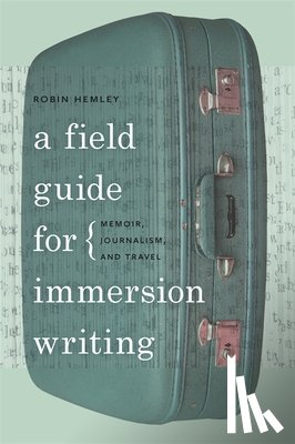 Hemley, Robin - A Field Guide for Immersion Writing
