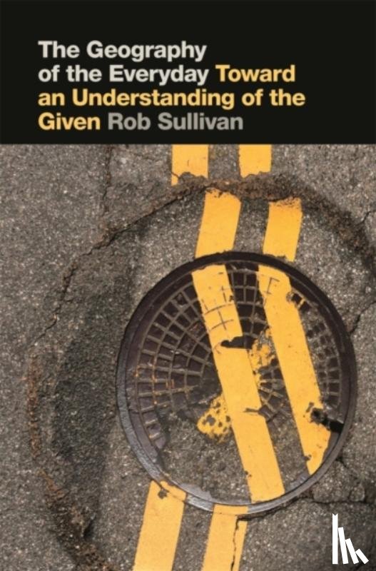 Sullivan, Rob - The Geography of the Everyday