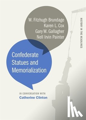 Clinton, Catherine, Brundage, W. Fitzhugh, Cox, Karen L., Gallagher, Gary W. - Confederate Statues and Memorialization
