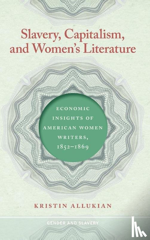 Allukian, Kristin - Slavery, Capitalism, and Women's Literature