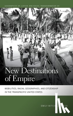 Mitchell-Eaton, Emily - New Destinations of Empire: Mobilities, Racial Geographies, and Citizenship in the Transpacific United States