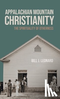 Leonard, Bill J. - Appalachian Mountain Christianity: The Spirituality of Otherness