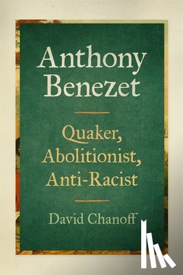 Chanoff, David - Anthony Benezet: Quaker, Abolitionist, Anti-Racist