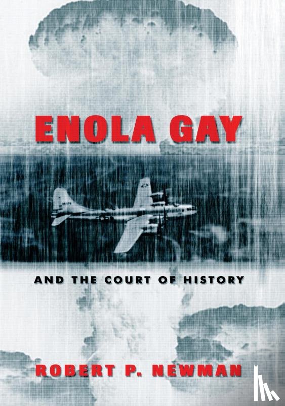 Newman, Robert P. - Enola Gay and the Court of History