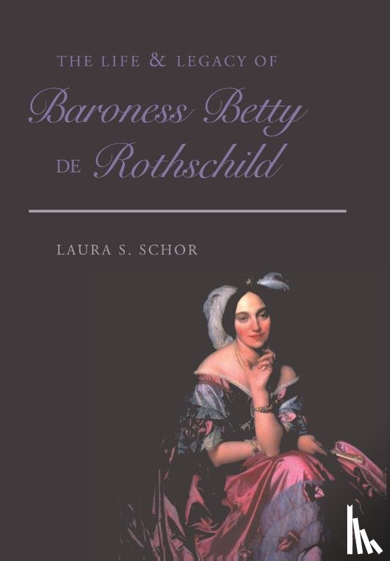 Laura S. Schor - The Life and Legacy of Baroness Betty de Rothschild