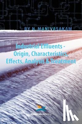 Manivasakam, N. - Industrial Effluents - Origin, Characteristics, Effects, Analysis & Treatment