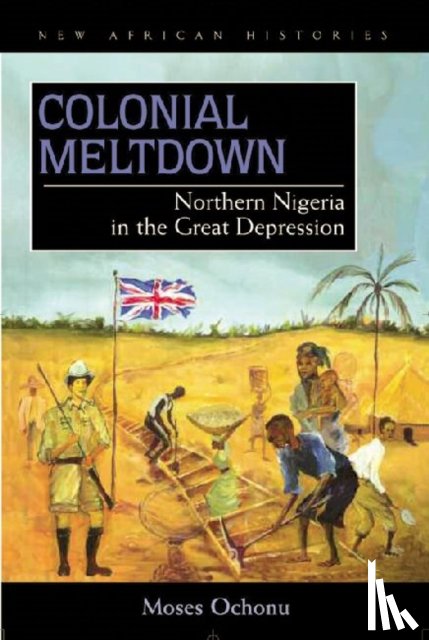 Ochonu, Moses E. - Colonial Meltdown