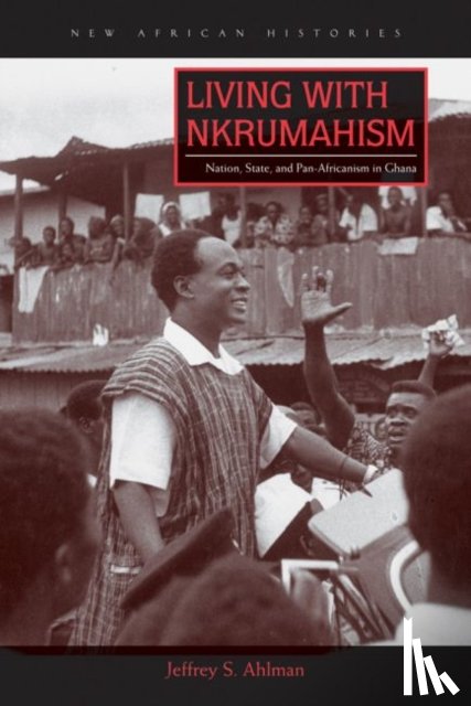 Ahlman, Jeffrey S. - Living with Nkrumahism