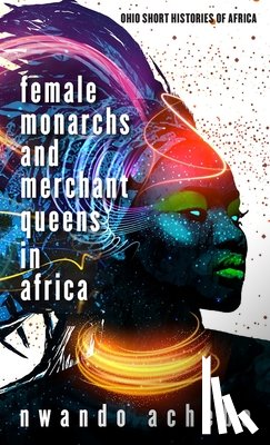 Achebe, Nwando - Female Monarchs and Merchant Queens in Africa