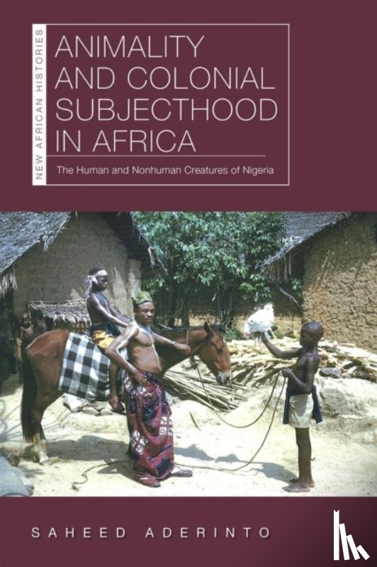 Aderinto, Saheed - Animality and Colonial Subjecthood in Africa