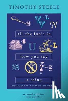 Steele, Timothy - All the Fun's in How You Say a Thing: An Explanation of Meter and Versification