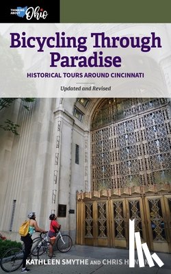 Smythe, Kathleen - Bicycling Through Paradise: Historical Tours Around Cincinnati, Updated and Revised