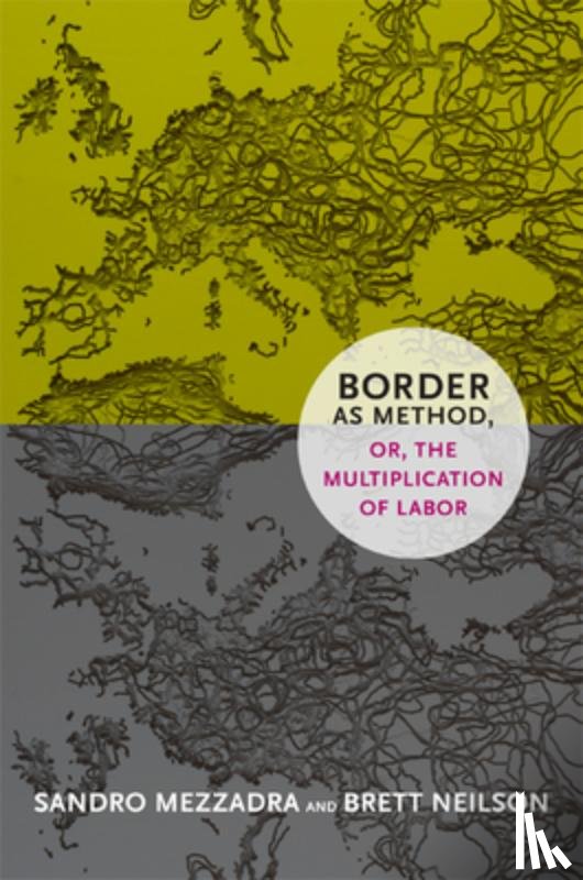 Mezzadra, Sandro, Neilson, Brett - Border As Method, or, the Multiplication of Labor