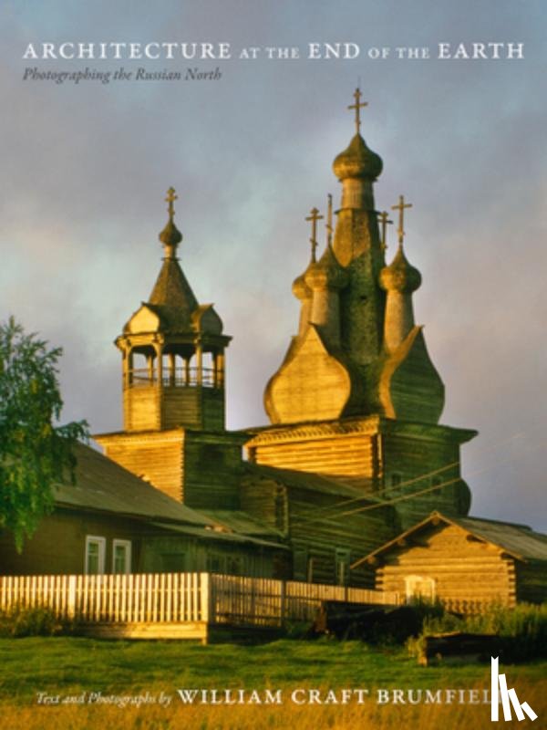 Brumfield, William Craft - Architecture at the End of the Earth