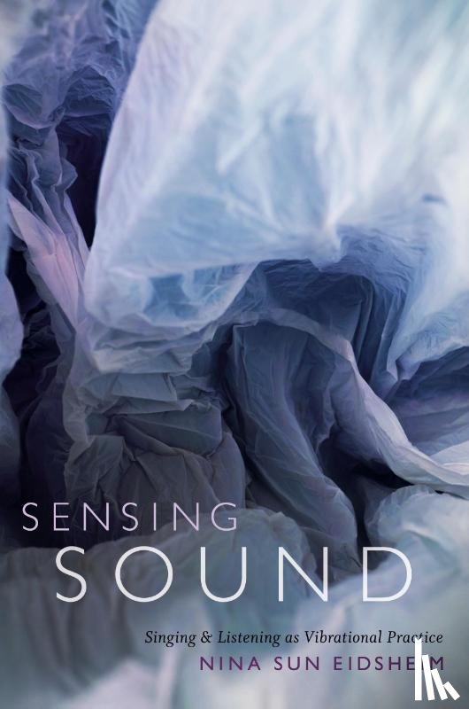 Eidsheim, Nina Sun - Sensing Sound