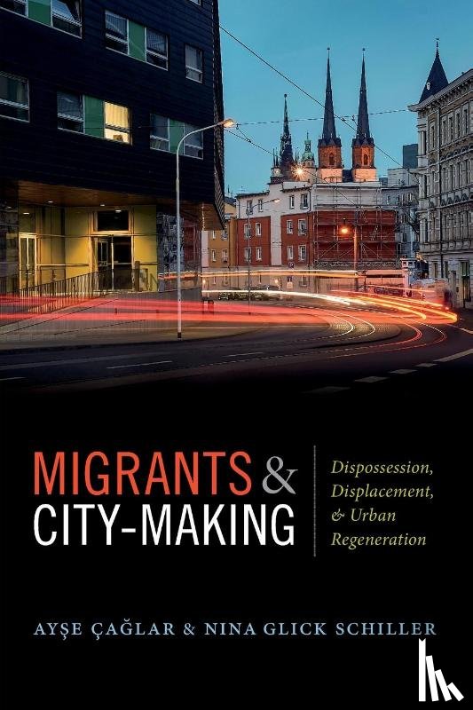 Caglar, Ayse, Glick Schiller, Nina - Migrants and City-Making