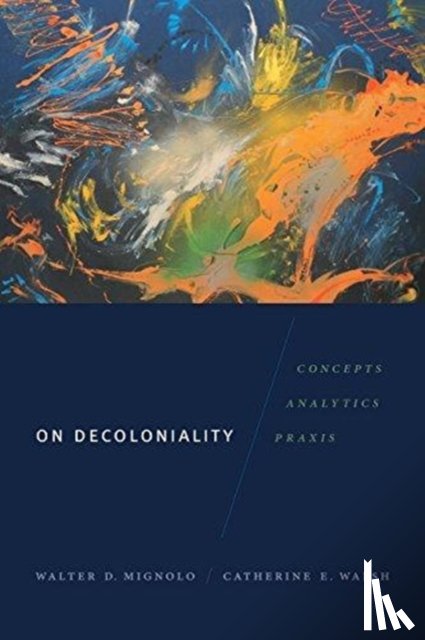 Mignolo, Walter D., Walsh, Catherine E. - On Decoloniality
