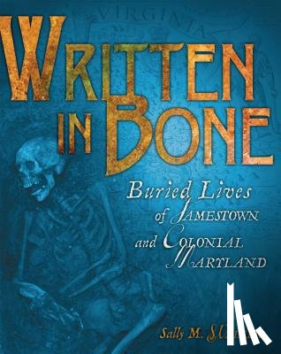 Walker, Sally M. - Written in Bone: Buried Lives of Jamestown and Colonial Maryland