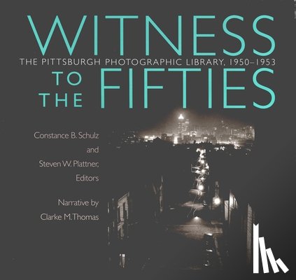 Schulz, Constance - Witness to the Fifties: The Pittsburgh Photographic Library, 1950-1953