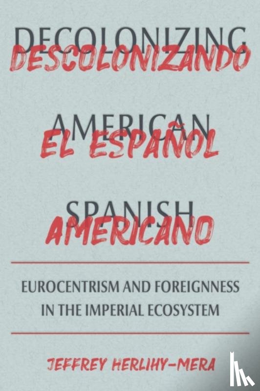 Herlihy-Mera, Jeffrey - Decolonizing American Spanish