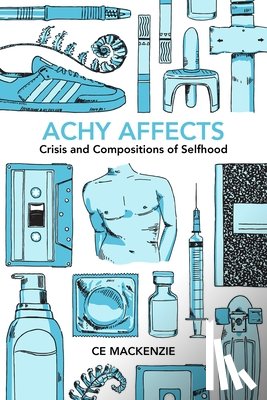 MacKenzie, Ce - Achy Affects: Crisis and Compositions of Selfhood
