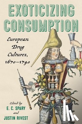 Spary, E. C. - Exoticizing Consumption: European Drug Cultures, 1670-1740