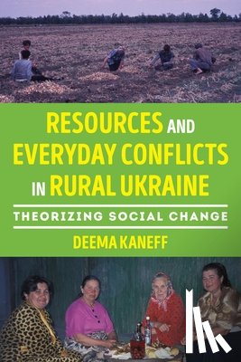 Kaneff, Deema - Resources and Everyday Conflicts in Rural Ukraine