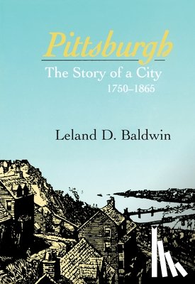 Baldwin, Leland - Pittsburgh: The Story of a City, 1780-1865