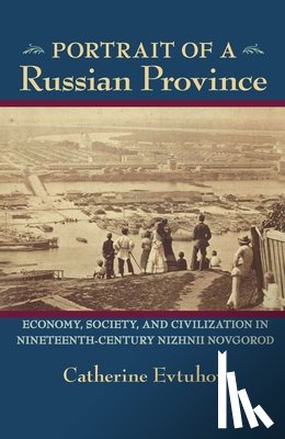 Evtuhov, Catherine - Portrait of a Russian Province