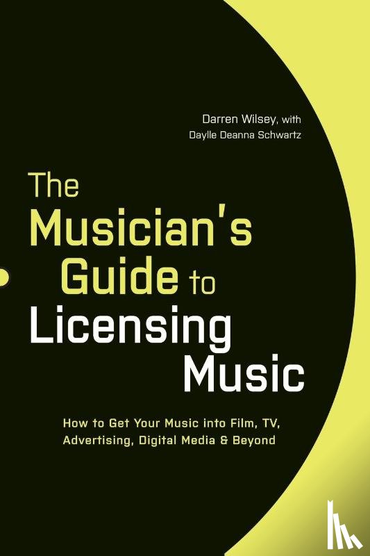 Wilsey, Darren, Schwartz, Daylle Deanna - The Musician's Guide to Licensing Music