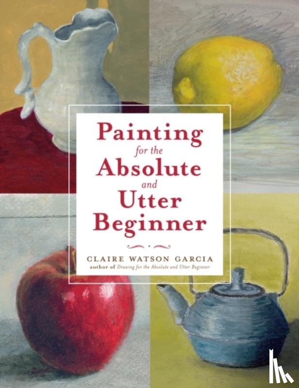 Watson Garcia, C - Painting for the Absolute and Utter Beginner