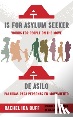 Buff, Rachel Ida - A is for Asylum Seeker: Words for People on the Move / A de asilo: palabras para personas en movimiento