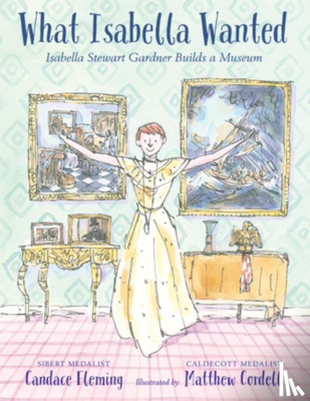 Fleming, Candace - What Isabella Wanted: Isabella Stewart Gardner Builds a Museum